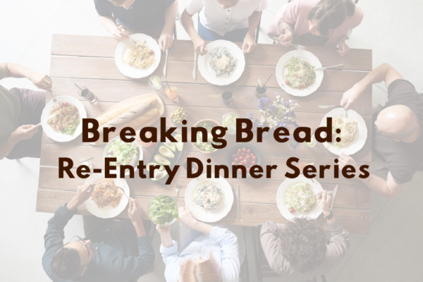 Breaking Bread: Re-Entry Dinner Series with background image of people sitting around a table of food.
